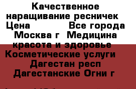 Качественное наращивание ресничек › Цена ­ 1 000 - Все города, Москва г. Медицина, красота и здоровье » Косметические услуги   . Дагестан респ.,Дагестанские Огни г.